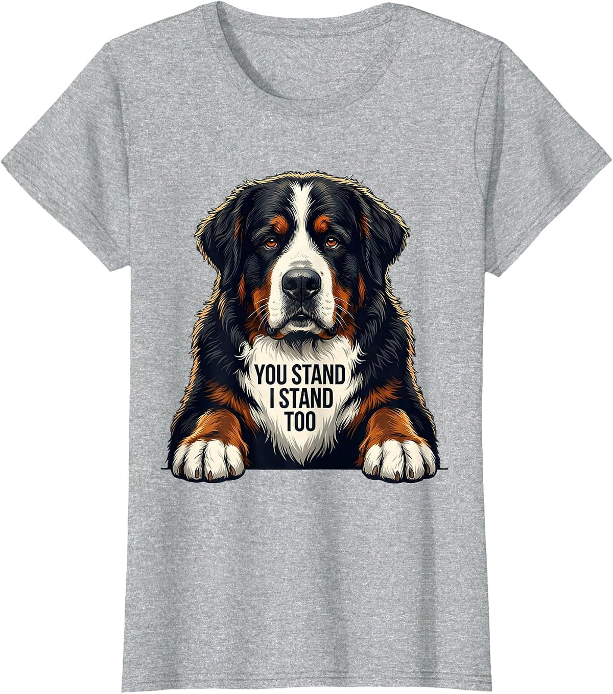You Stand, I Stand Too Funny Bernese Mountain Dog Lover T-Shirt - Heather Grey