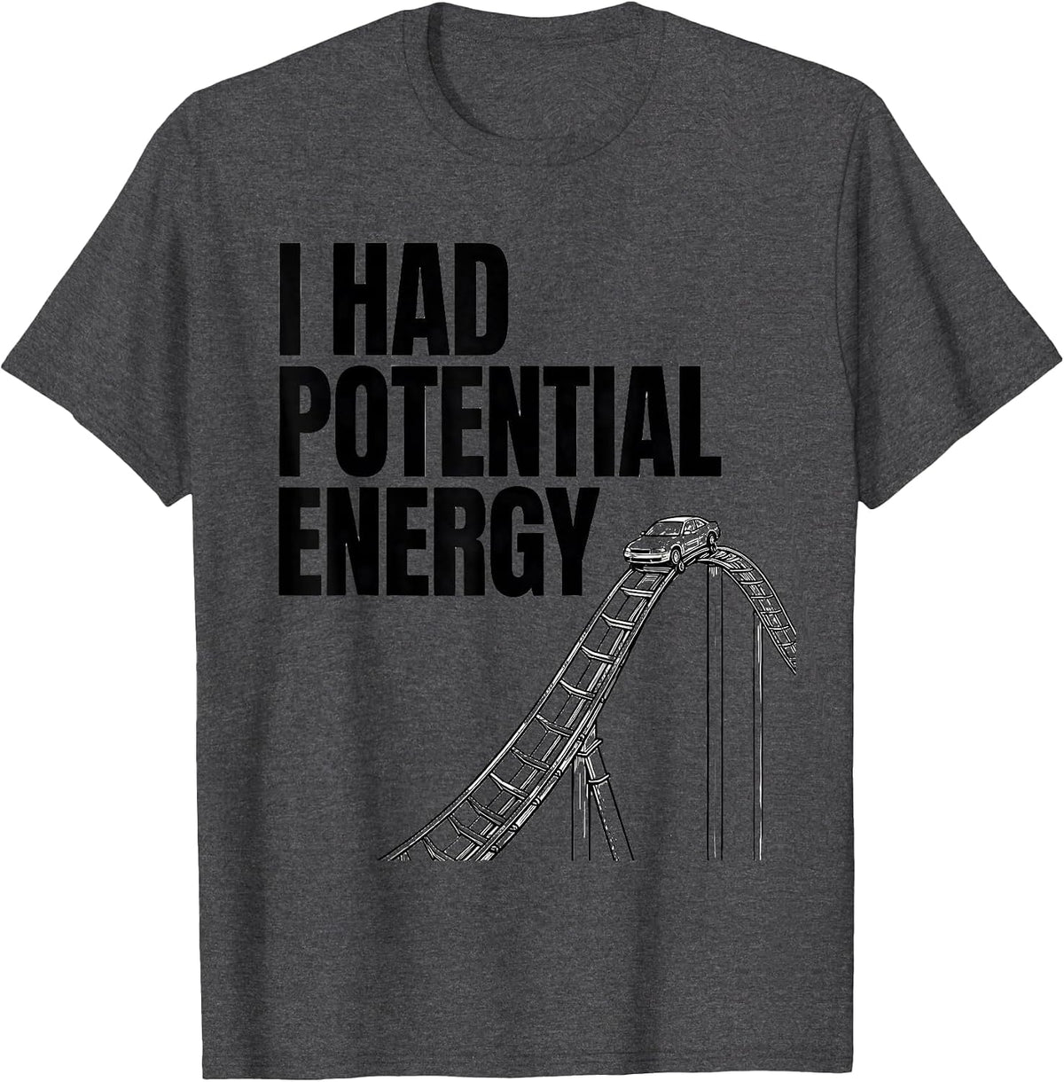 Men's I Had Potential Energy Funny Physics Pun Humor T-Shirt - Dark Heather Grey