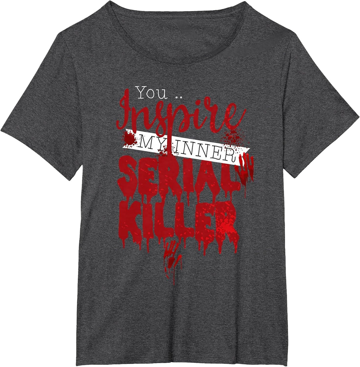 You Inspire My Inner Serial Killer Quote T-Shirt - Dark Heather Grey