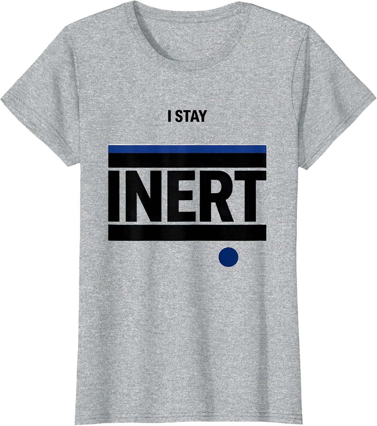 I Stay Inert Funny Science Chemistry Physics Nerd Humor T-Shirt - Heather Grey