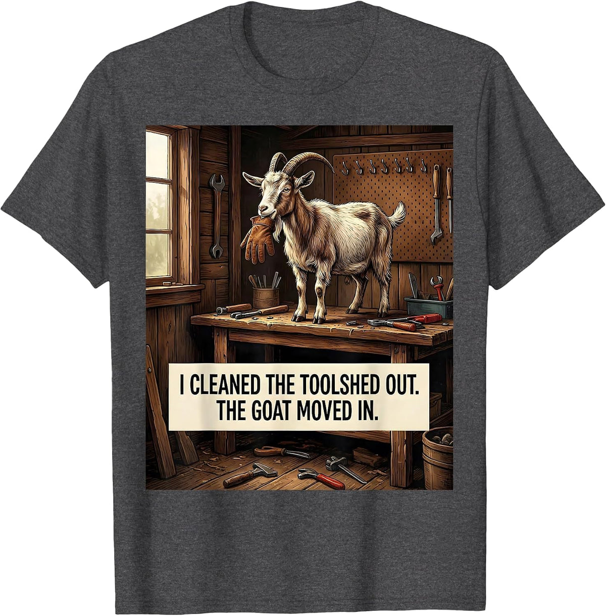 I Cleaned The Toolshed Out The Goat Moved In Funny Goat T-Shirt - Dark Heather Grey