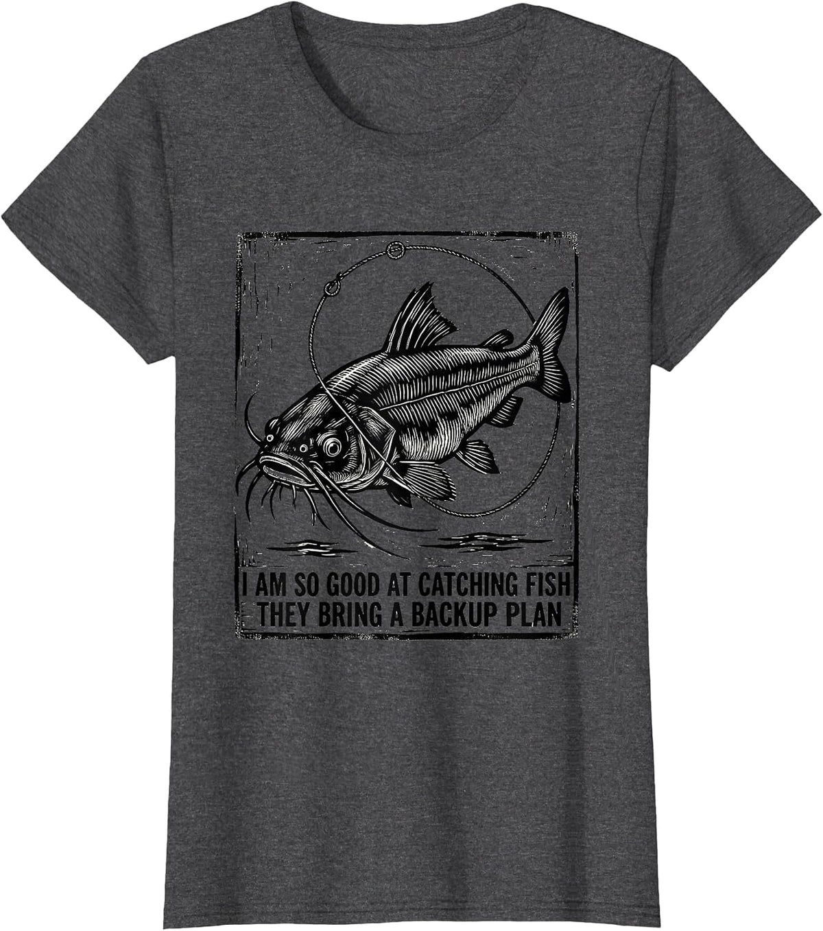 Women's I Am So Good At Catching Fish They Bring A Backup Plan T-Shirt - Dark Heather Grey