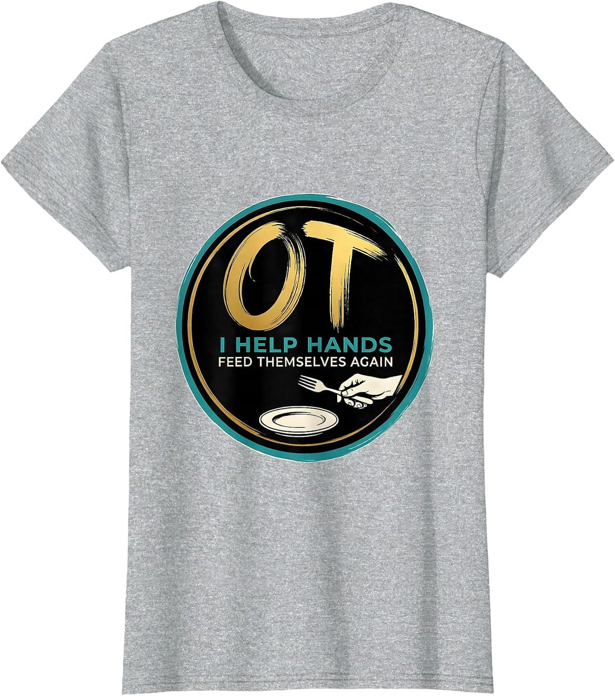 OT I Help Hands Feed Themselves Again Occupational Therapist T-Shirt - Heather Grey