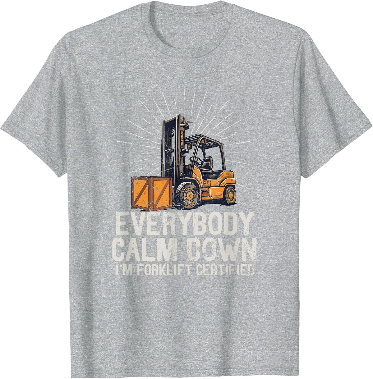 Everybody Calm Down I'm Forklift Certified Funny Forklifter T-Shirt - Heather Grey