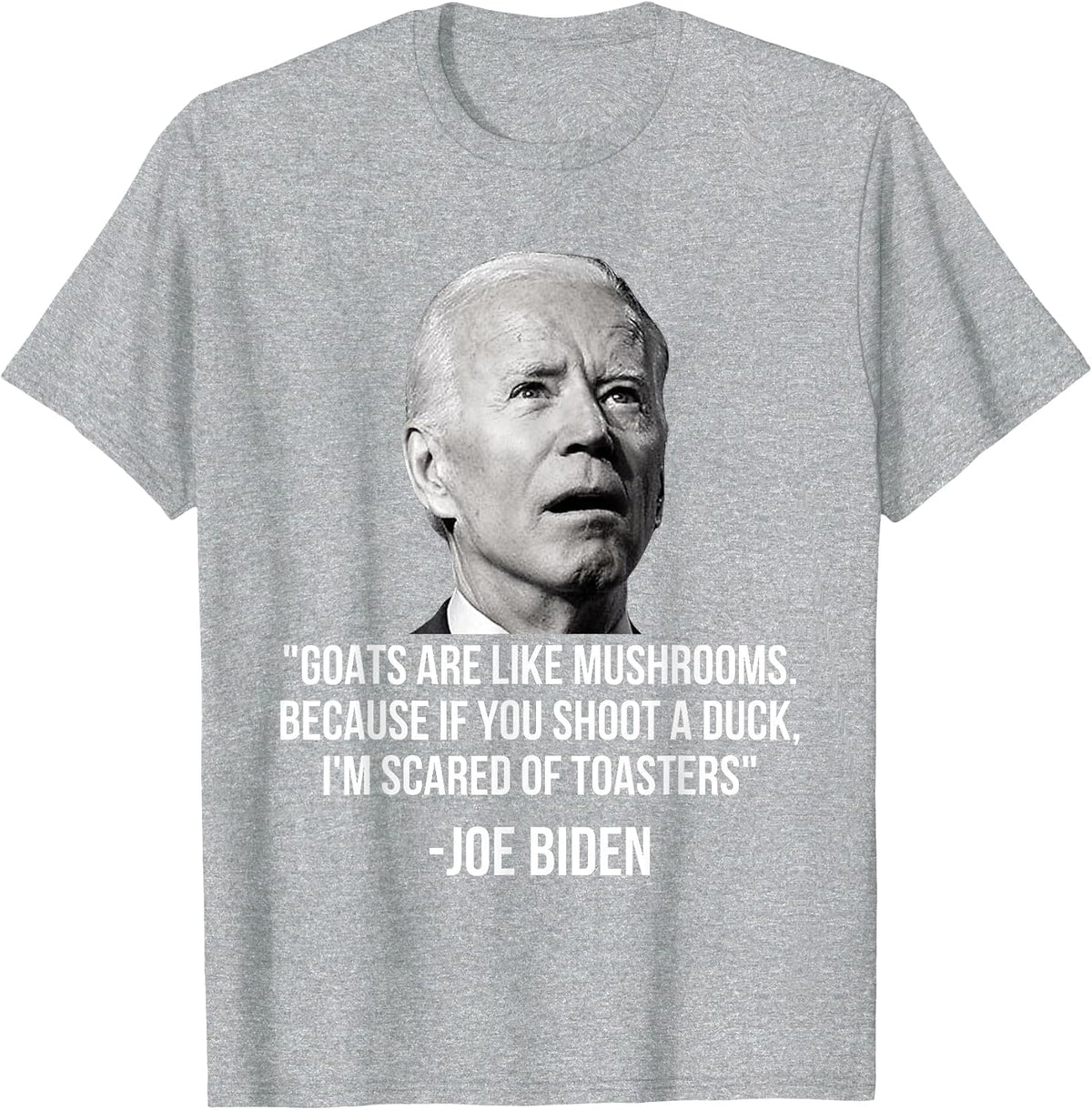 Goats are Like Mushrooms Because If You Shoot A Duck Biden T-Shirt - Heather Grey