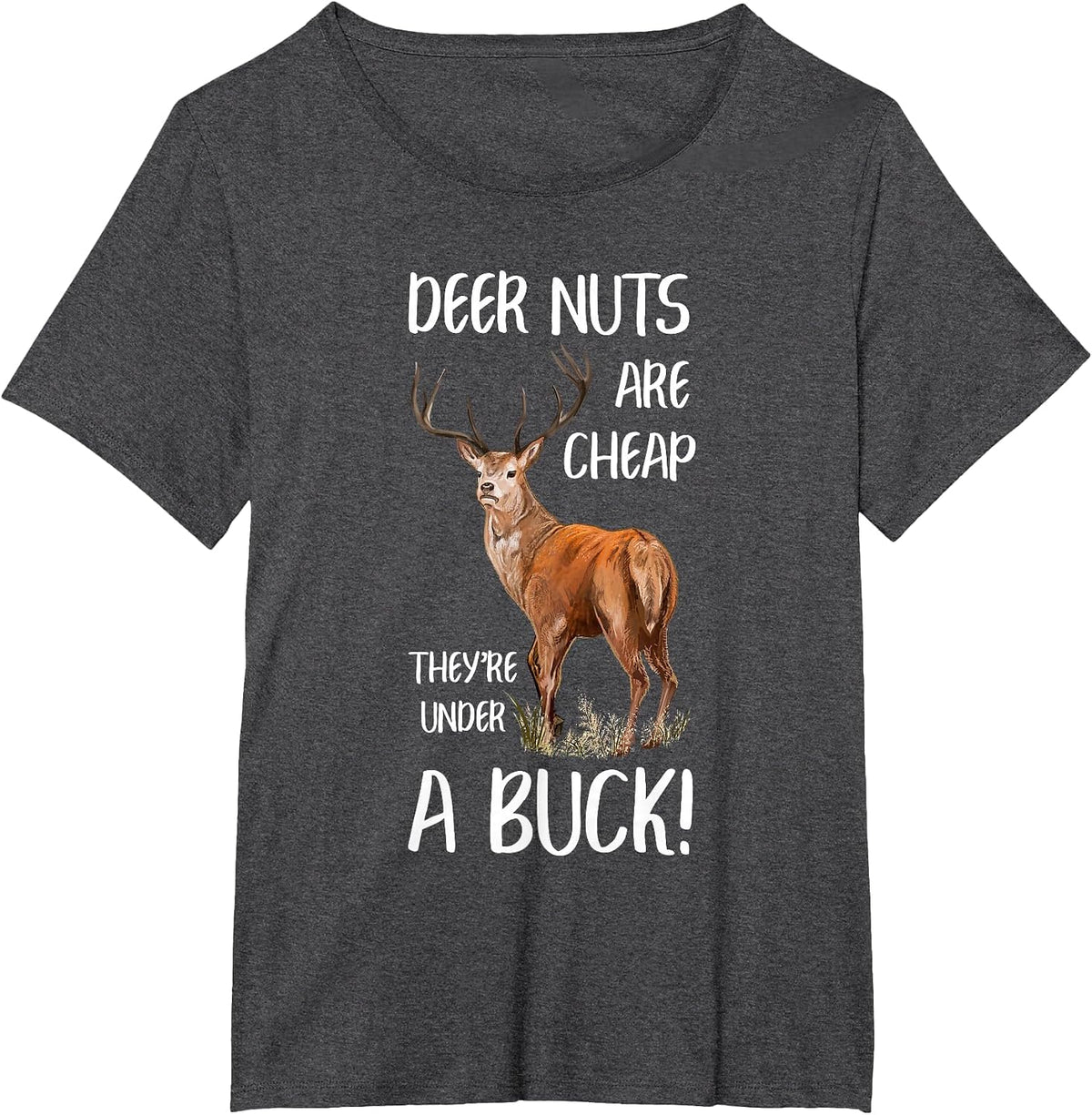 Deer Nuts are Cheap You're Under a Buck Hunting Hunter T-Shirt - Dark Heather Grey