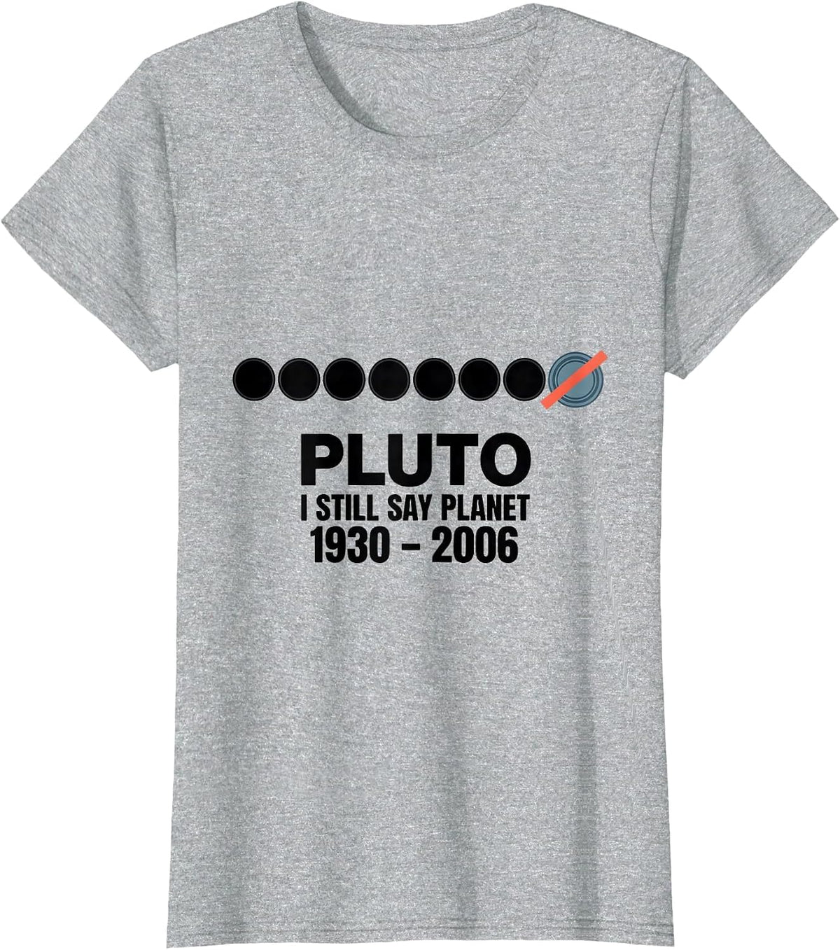 Pluto I Still Say Planet 1930-2006 Funny Space Science Humor T-Shirt - Heather Grey