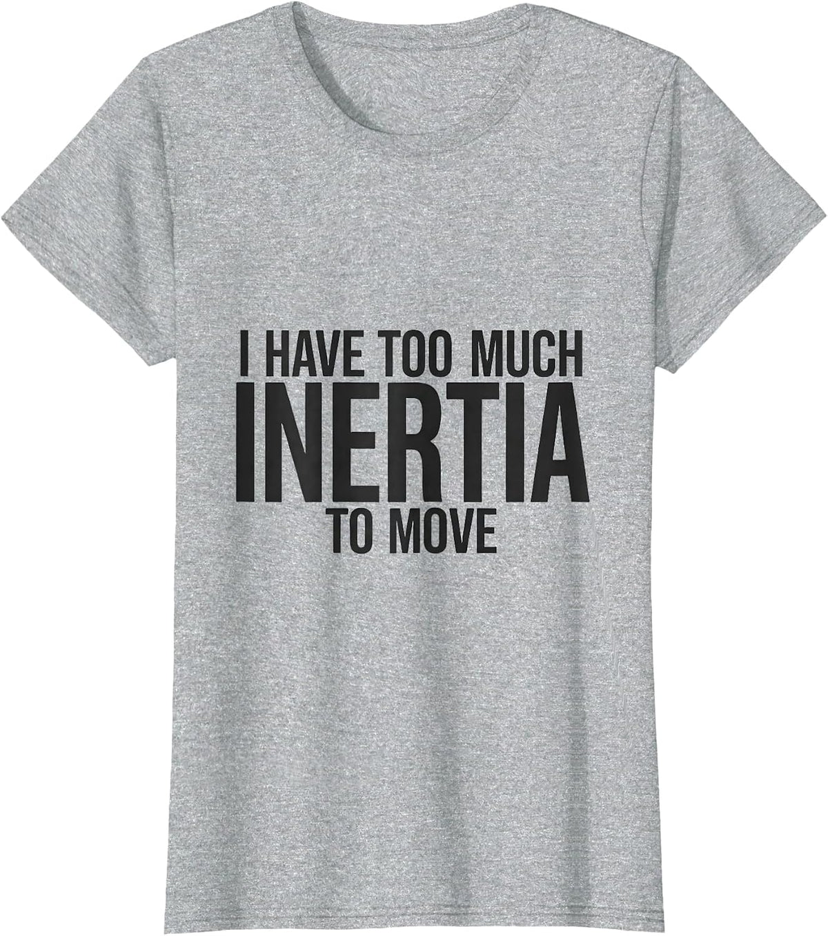 Women's I Have Too Much Inertia To Move Funny Physics Pun Humor T-Shirt - Heather Grey