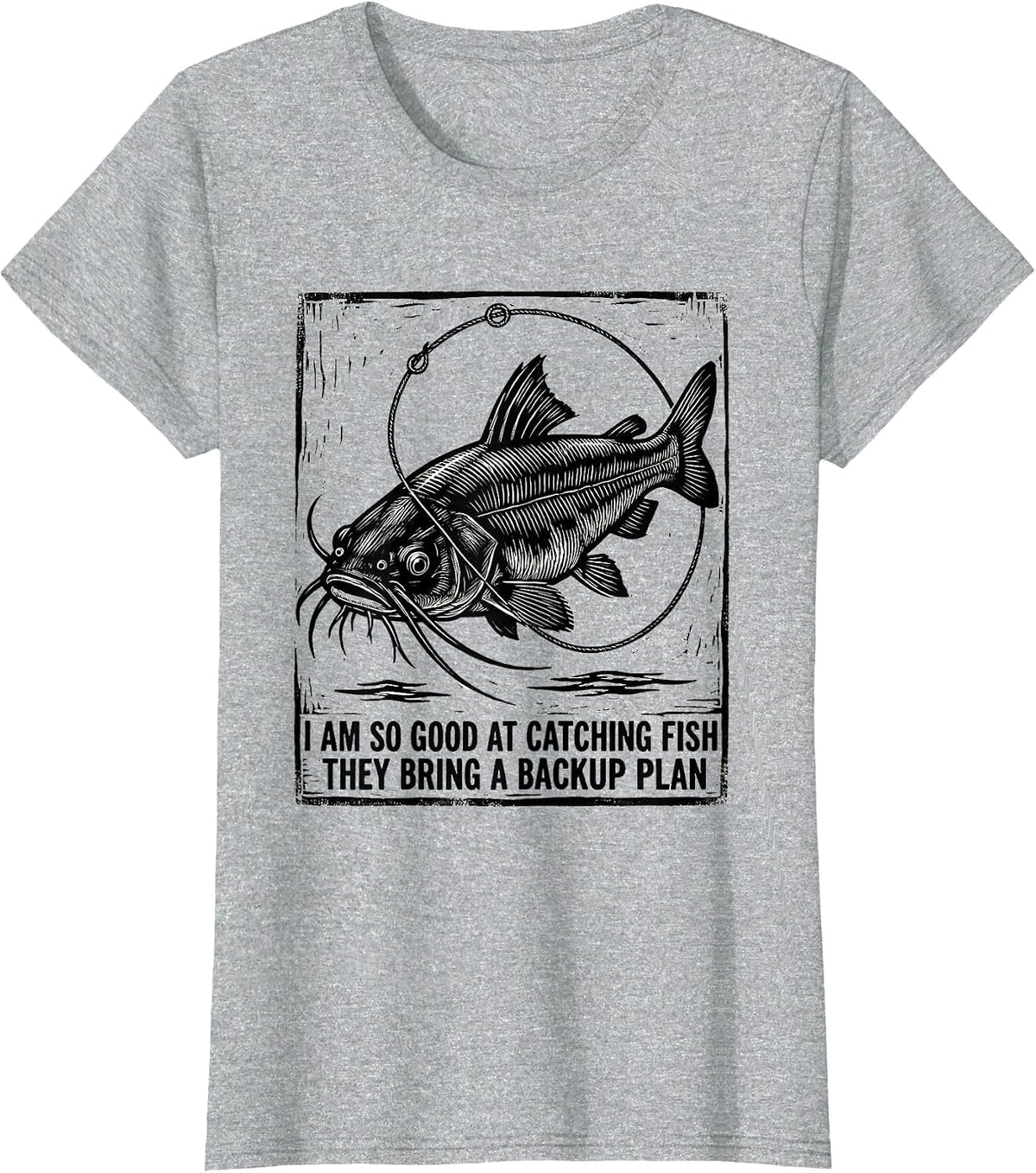 Women's I Am So Good At Catching Fish They Bring A Backup Plan T-Shirt - Heather Grey