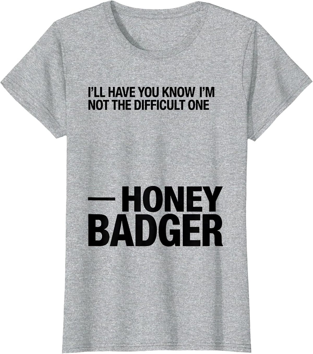 I'll Have You Know I'm Not The Difficult One — Honey Badger T-Shirt - Heather Grey
