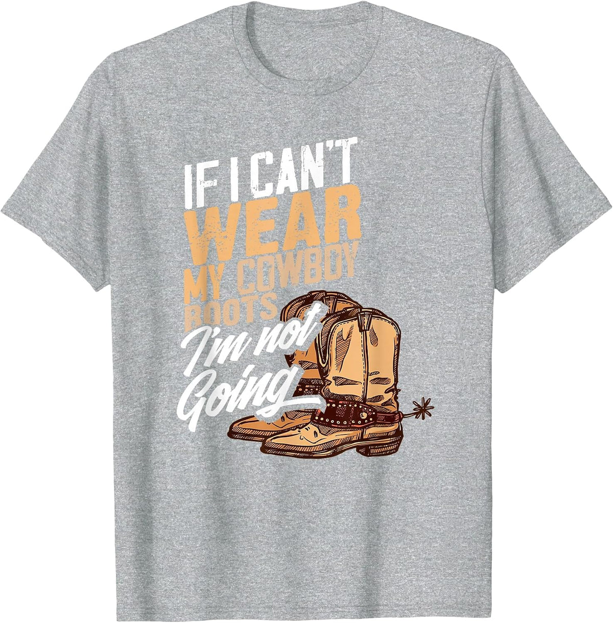 If I Can't Wear My Cowboy Boots I'm Not Going - Fun Western T-Shirt - Heather Grey