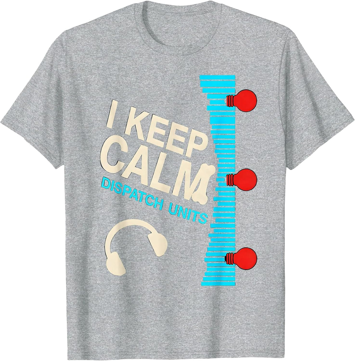 Men's I Keep Calm, Dispatch Units Funny 911 Dispatcher Christmas T-Shirt - Heather Grey