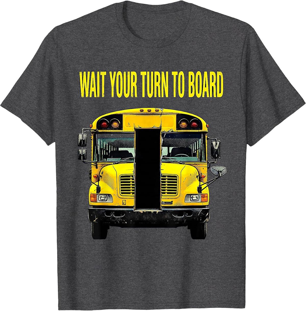 Wait Your Turn To Board Funny School Bus Driver Appreciation T-Shirt - Dark Heather Grey