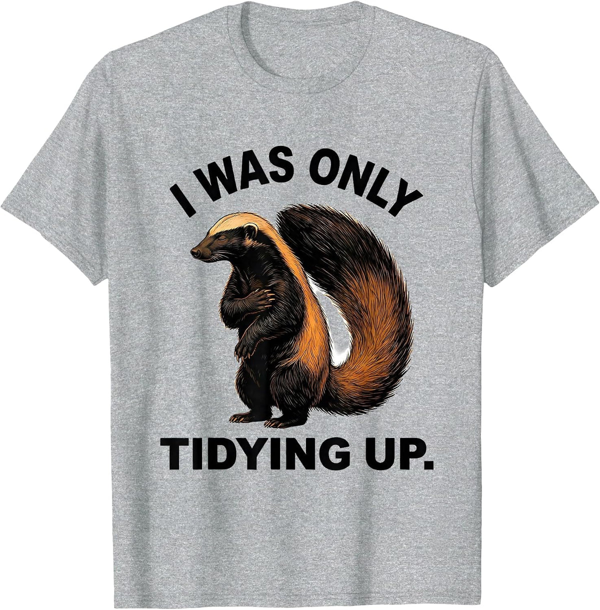 Men's I Was Only Tidying Up Funny Honey Badger Animal Lover Meme T-Shirt - Heather Grey