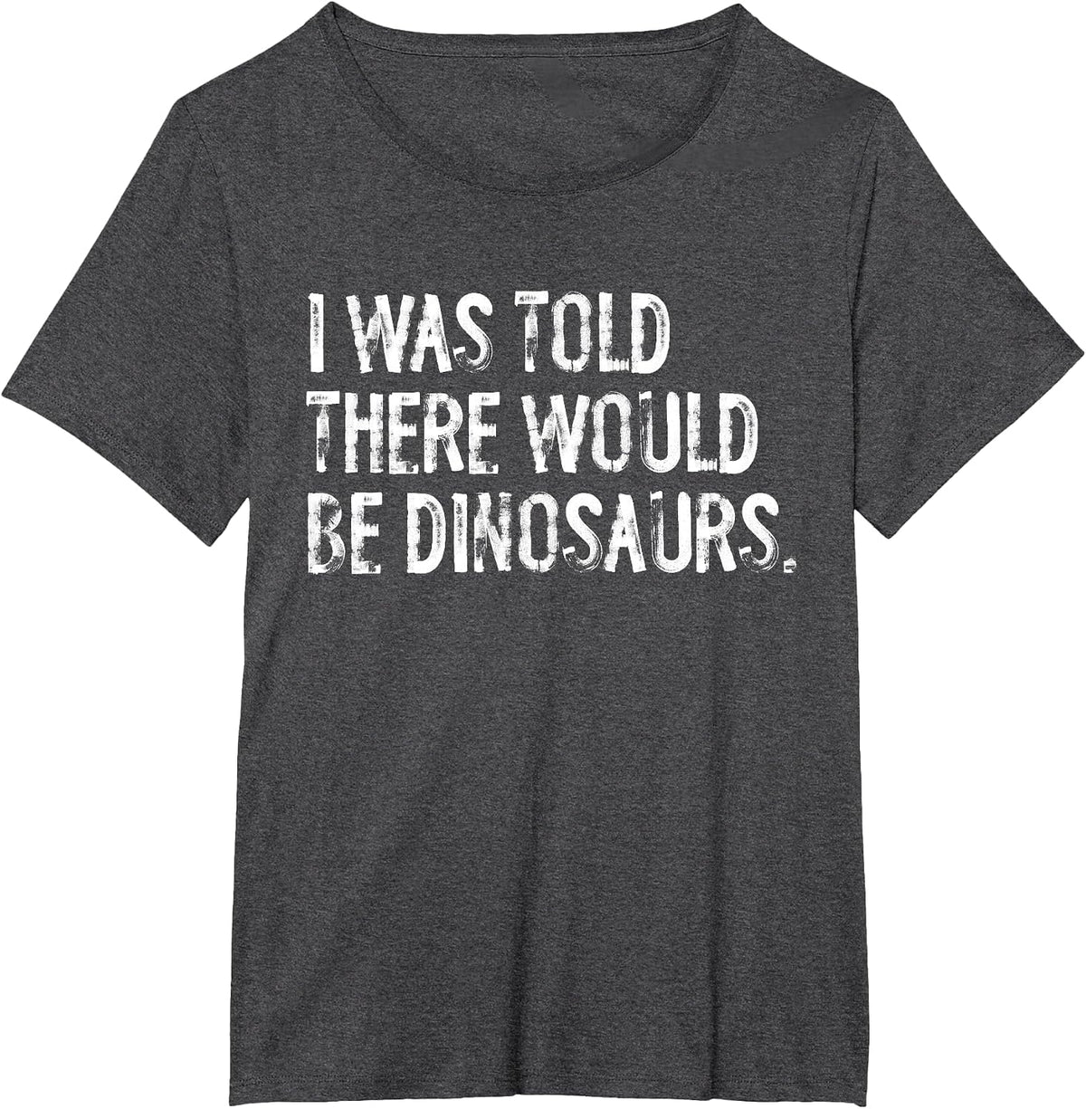 I was Told There Would Be Dinosaurs T-Shirt - Dark Heather Grey