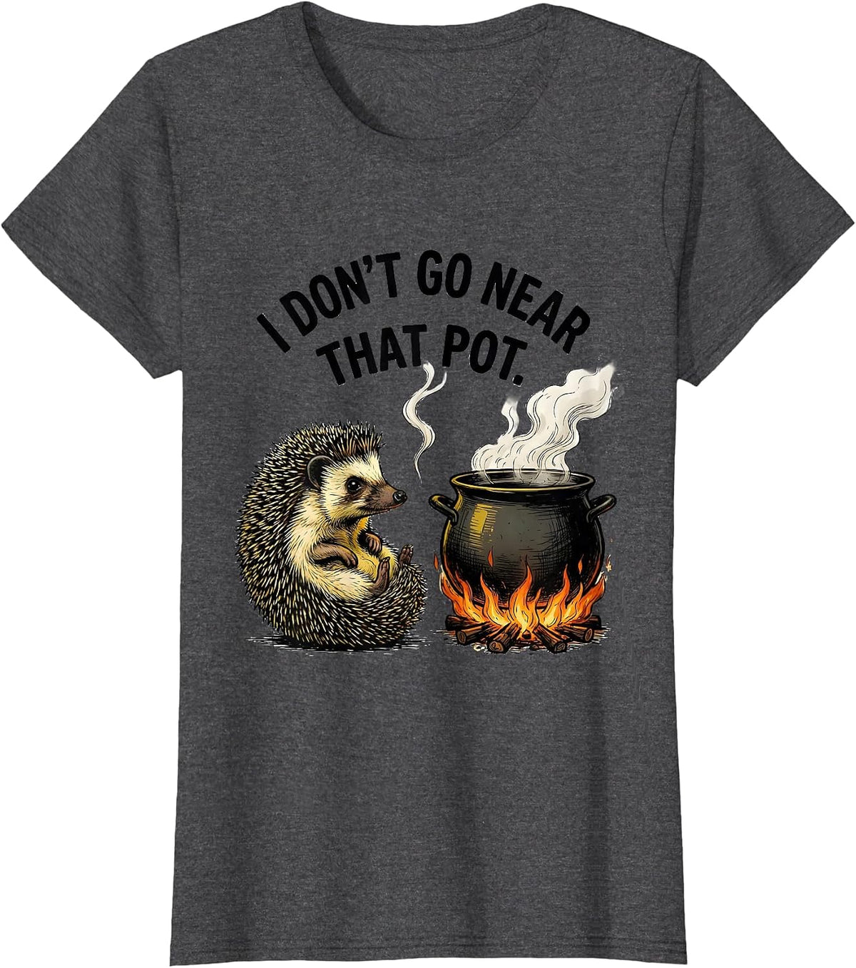 Women's I Don't Go Near That Pot Funny Hedgehog Meme Humor T-Shirt - Dark Heather Grey