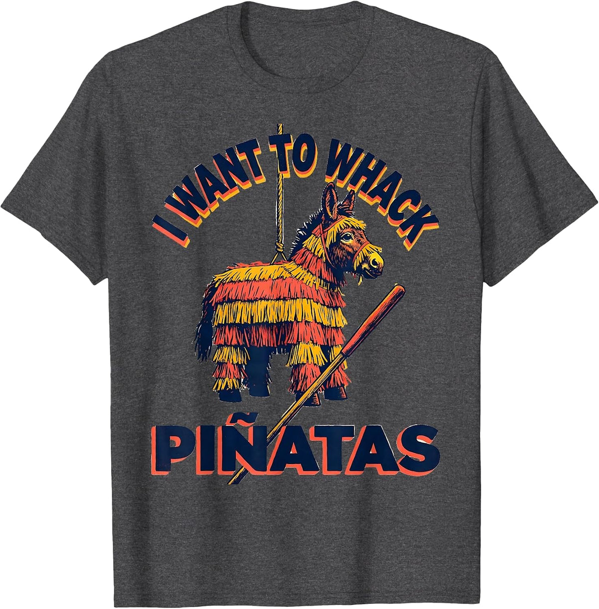 I Want To Whack Piñatas Funny Cinco De Mayo Party Humor T-Shirt - Dark Heather Grey