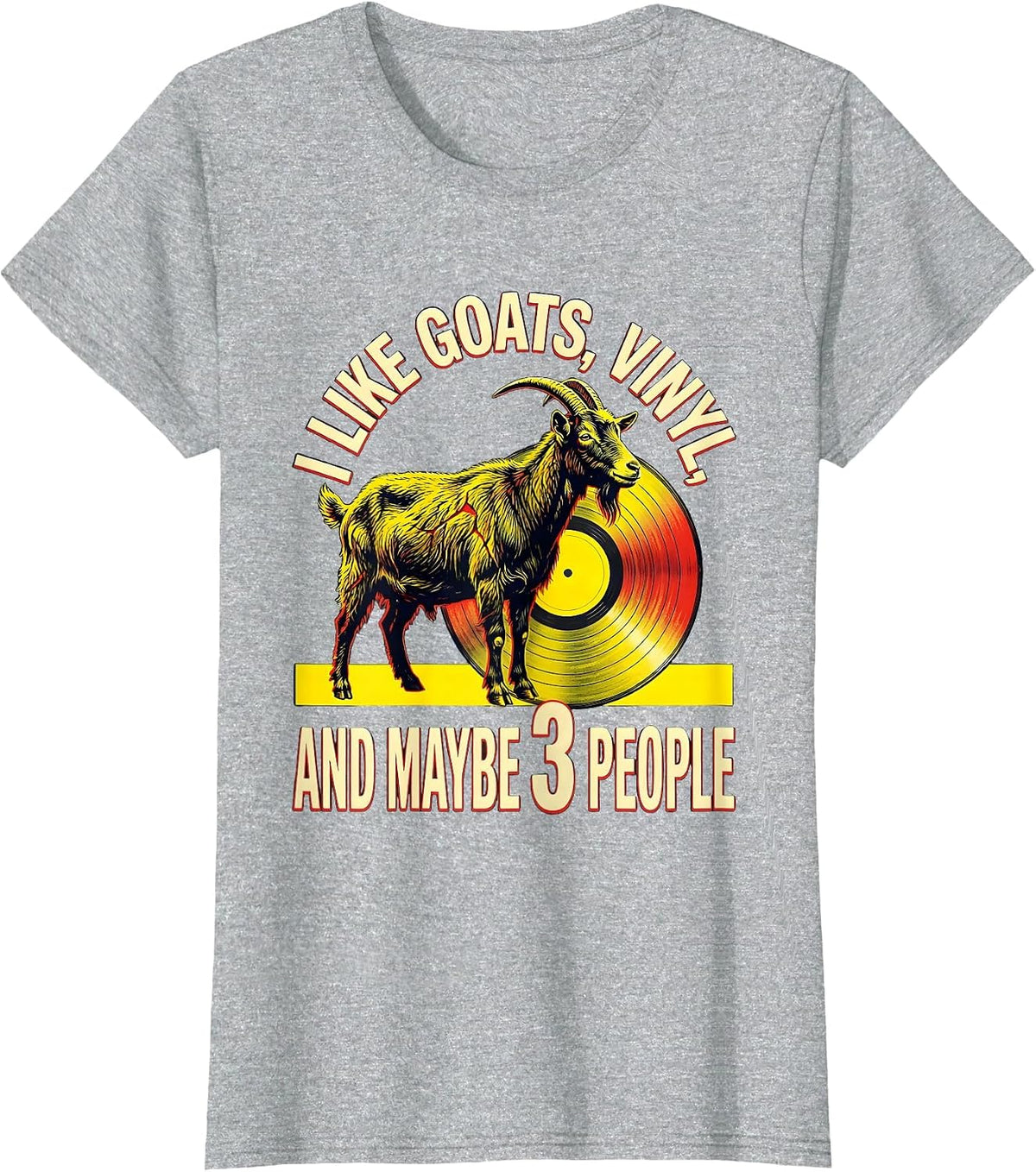 Women's I Like Goats, Vinyl, And Maybe 3 People Pet Lover Humor T-Shirt - Heather Grey