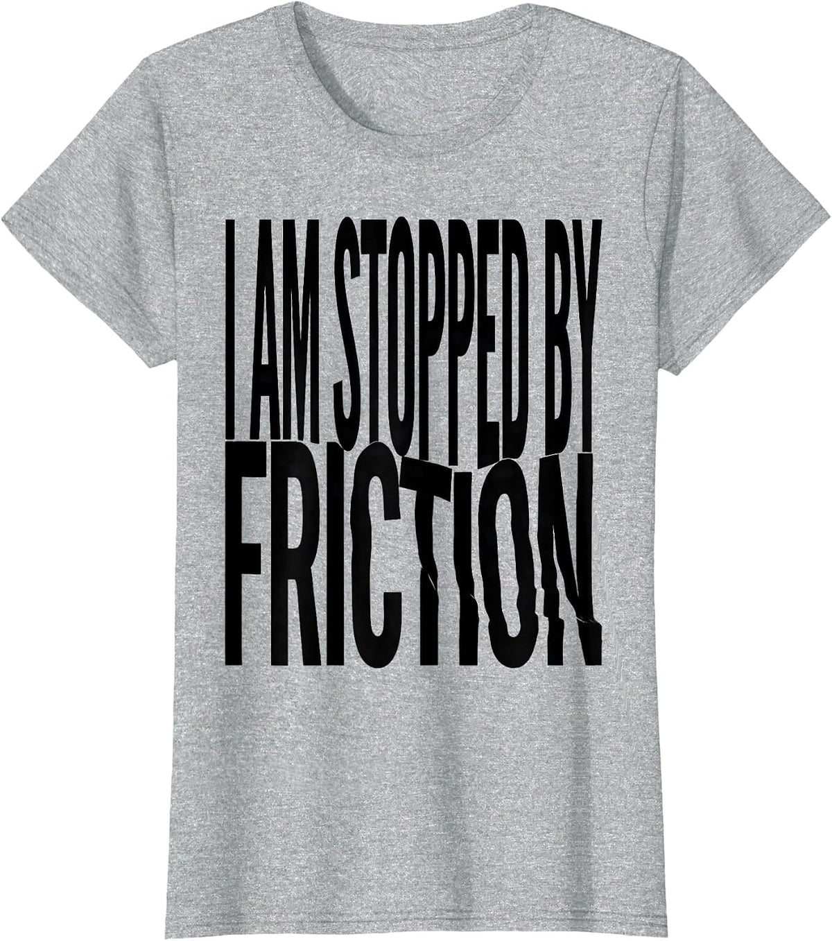I Am Stopped By Friction Funny Physics Pun Humor T-Shirt - Heather Grey