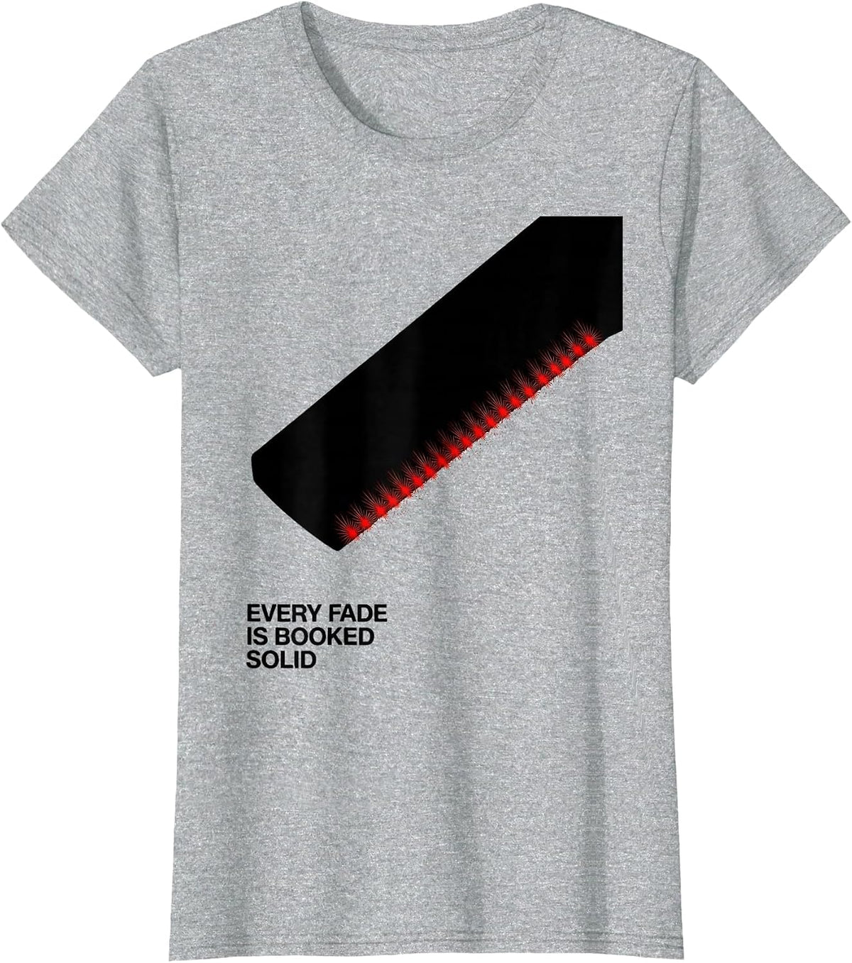 Every Fade Is Booked Solid Funny Barber Gift Christmas T-Shirt - Heather Grey