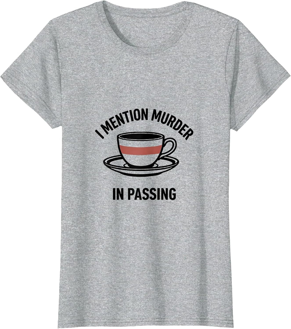I Mention Murder In Passing Funny True Crime Junkie Gift T-Shirt - Heather Grey