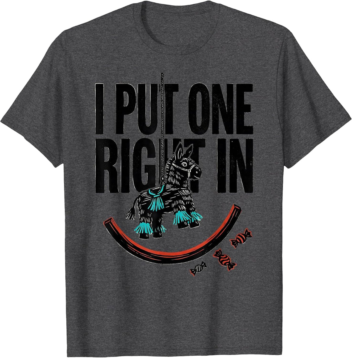 I Put One Right In Funny Cinco De Mayo Piñata Party Costume T-Shirt - Dark Heather Grey