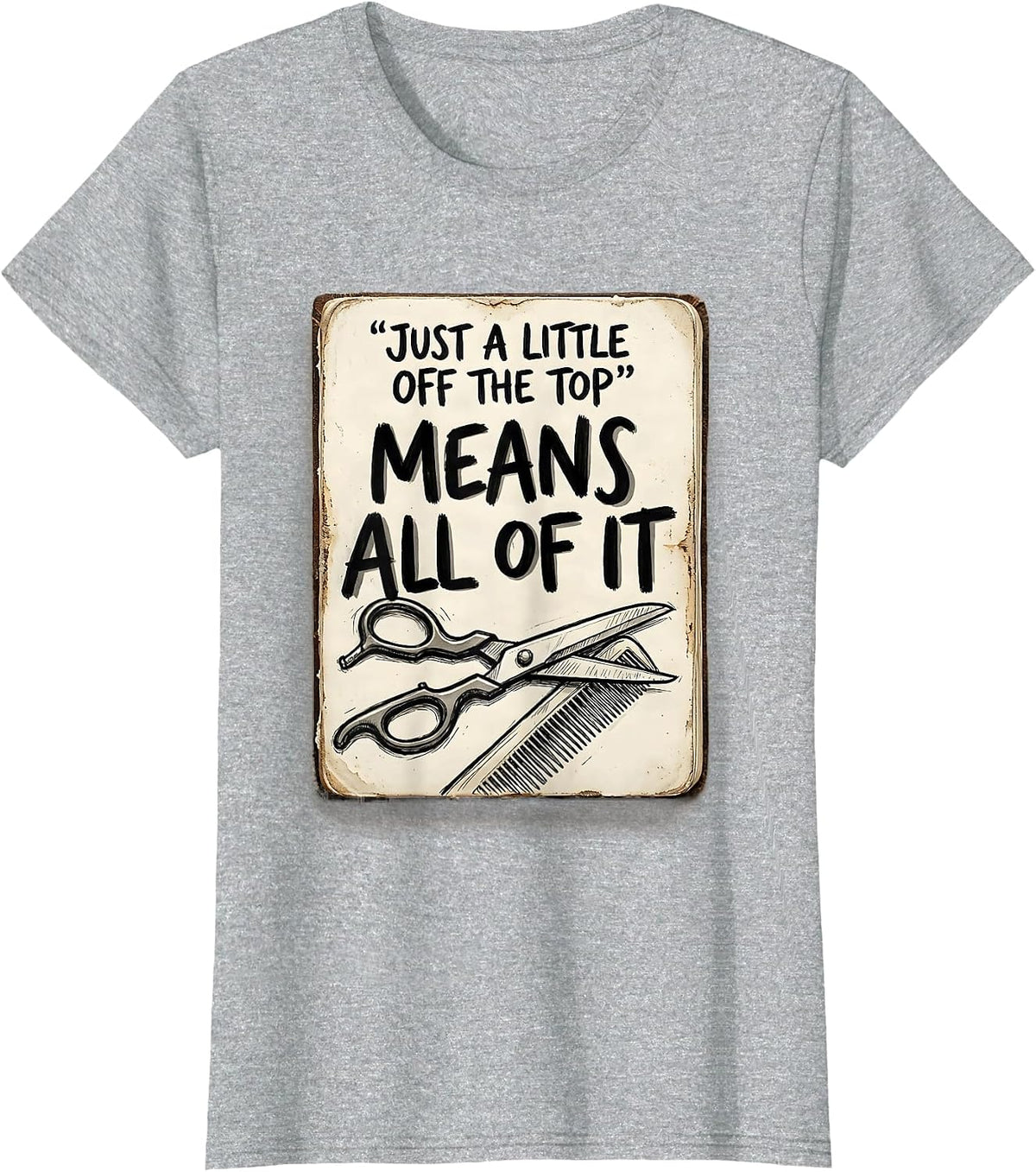 Just A Little Off The Top Means All Of It Hairdresser T-Shirt - Heather Grey