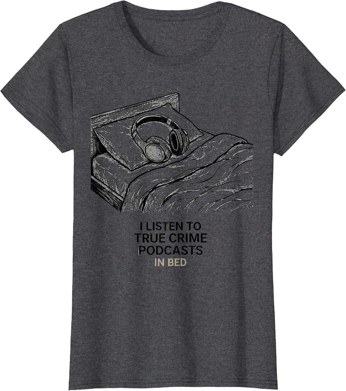 Women's I Listen To True Crime Podcasts In Bed Funny Couch Potato T-Shirt - Dark Heather Grey