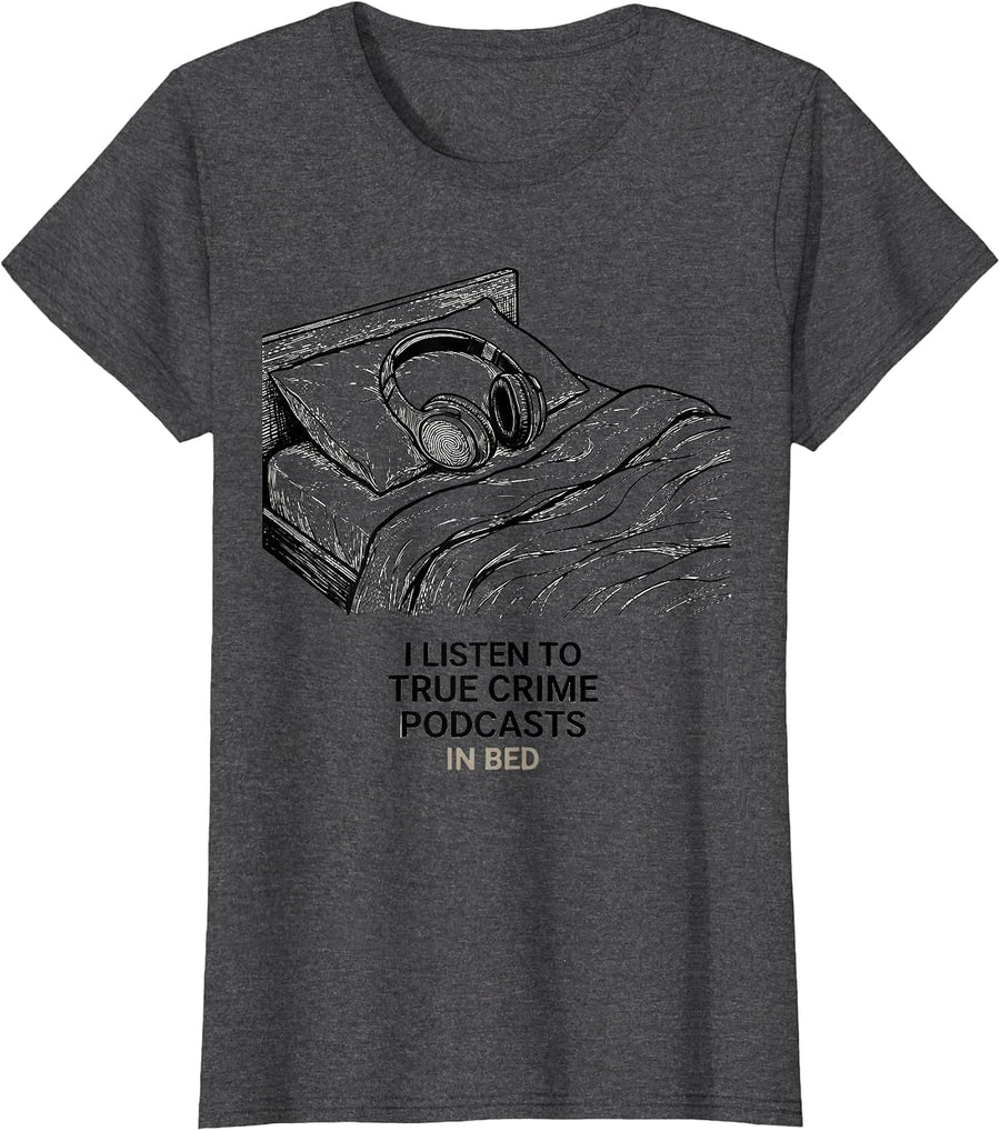 Women's I Listen To True Crime Podcasts In Bed Funny Couch Potato T-Shirt - Dark Heather Grey