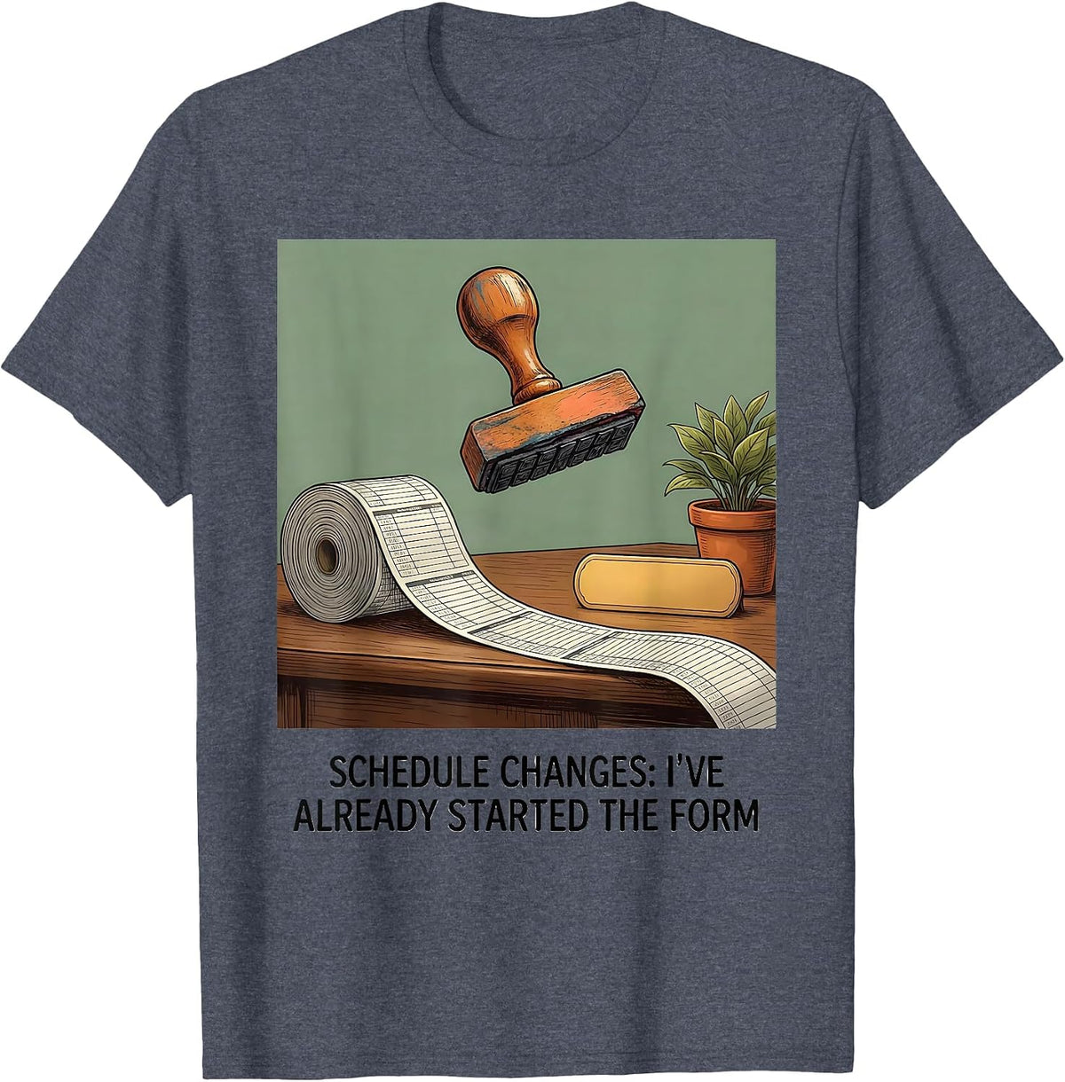 Schedule Changes: I've Already Started The Form Funny T-Shirt - Heather Blue