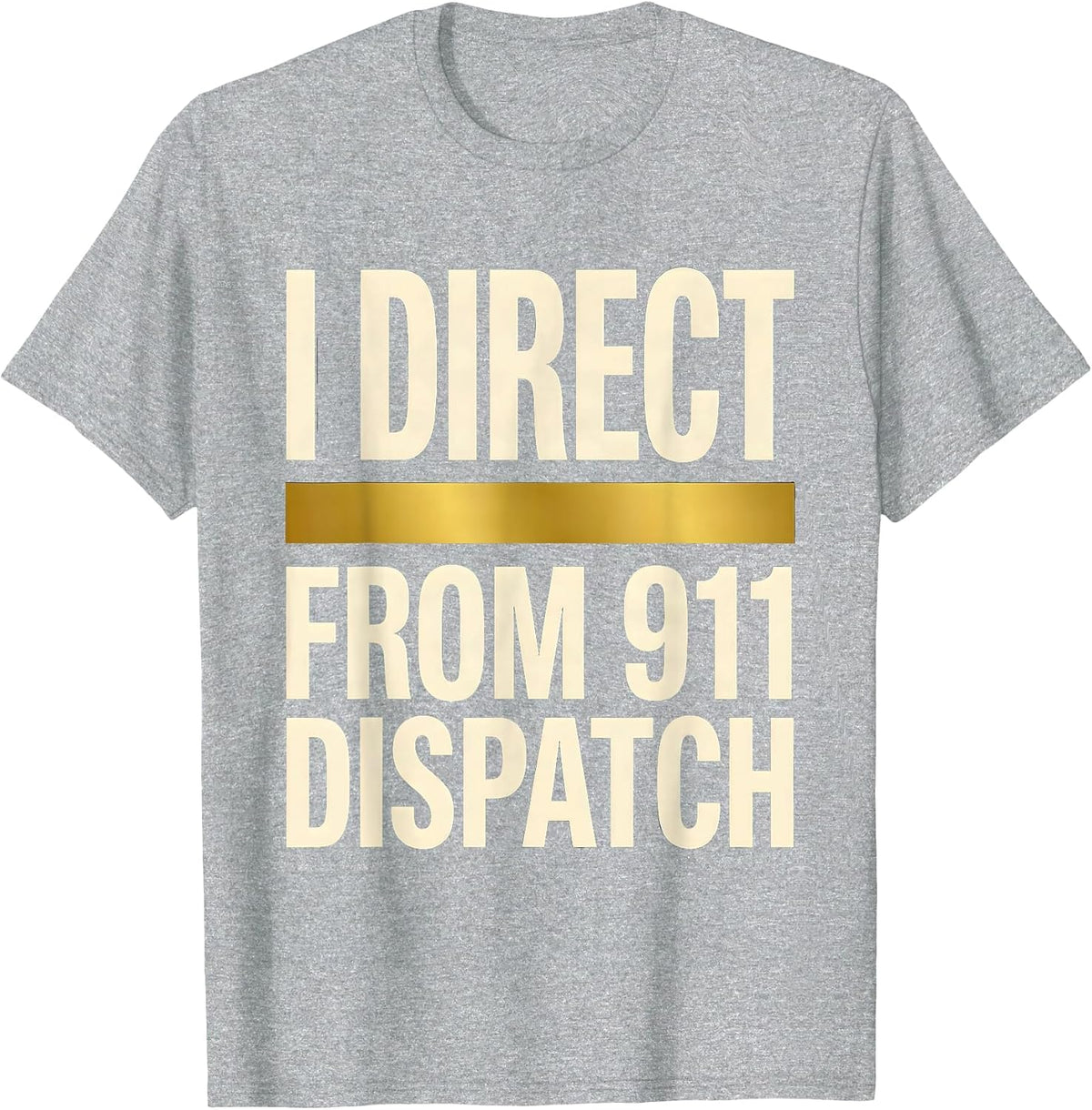 Men's I Direct From 911 Dispatch Thin Gold Line Tribute Gift T-Shirt - Heather Grey