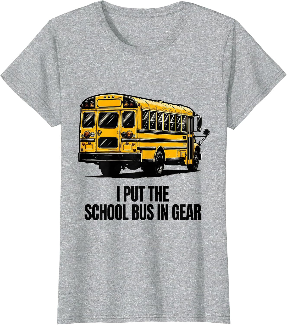 Women's I Put The School Bus In Gear Funny School Bus Driver Humor T-Shirt - Heather Grey