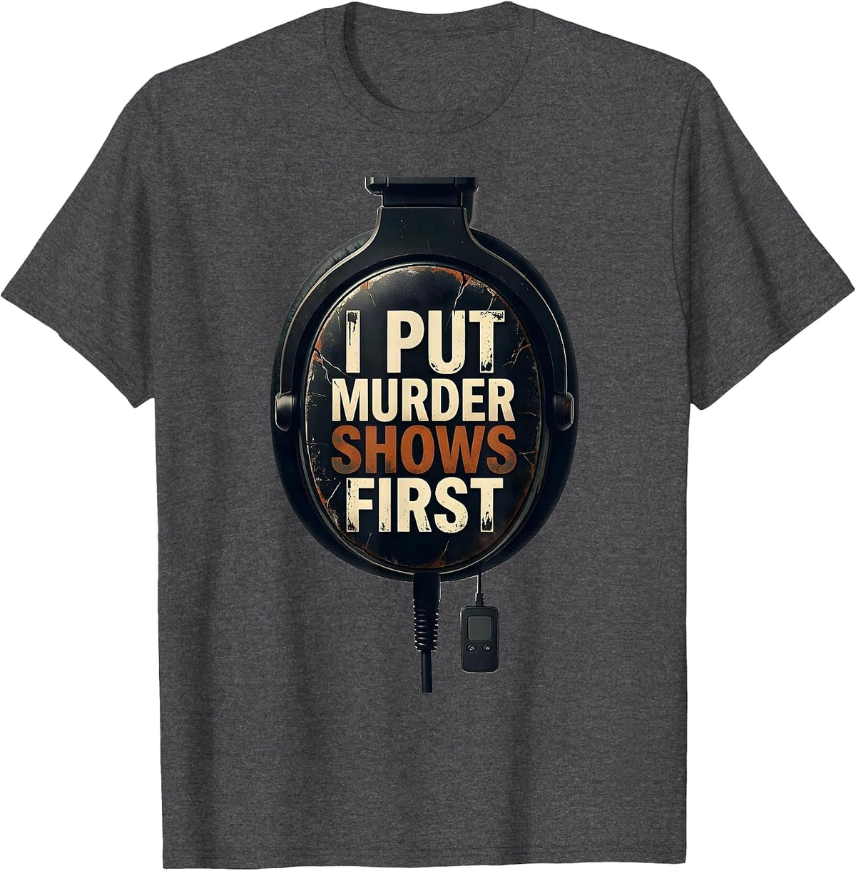 Men's I Put Murder Shows First Distressed True Crime Fan Gift T-Shirt - Dark Heather Grey