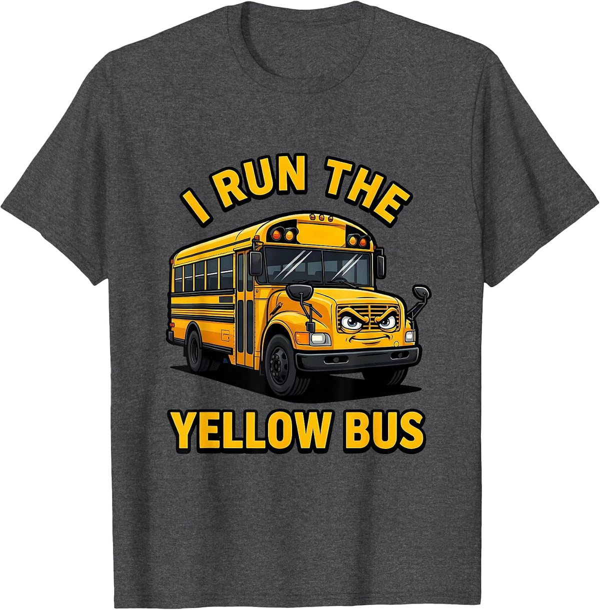I Run The Yellow Bus Funny School Bus Driver Gift T-Shirt - Dark Heather Grey