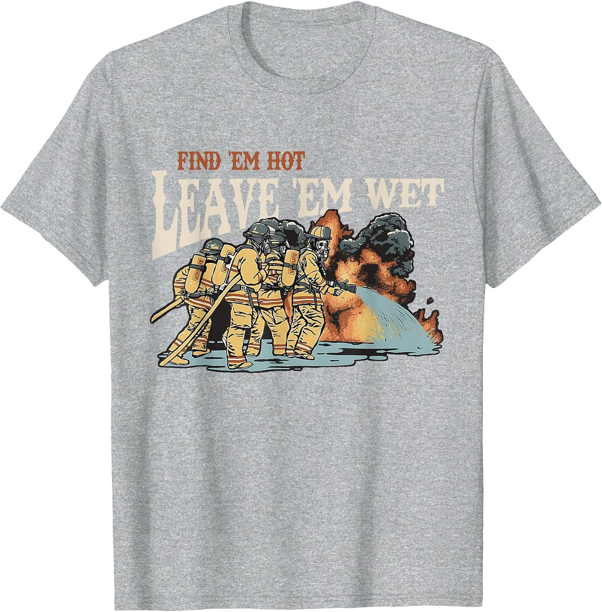 Find 'em Hot Leave 'em Wet Firefight with Flame Firefighters T-Shirt - Heather Grey