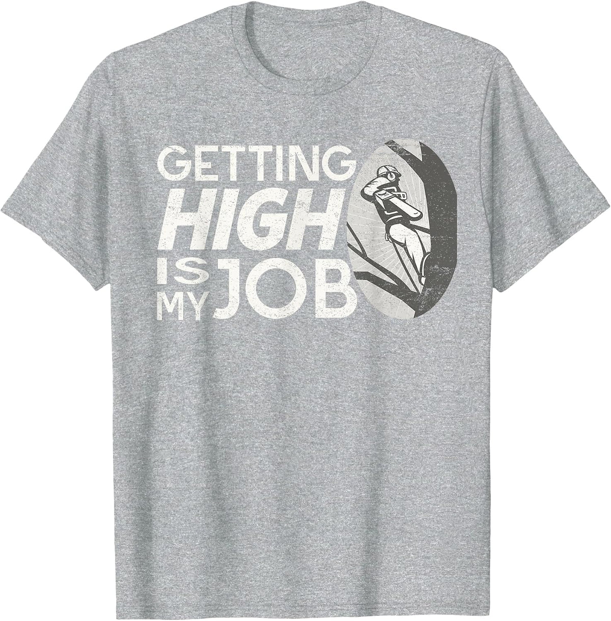 Funny Arborist Getting High is My Job Tree Surgeon Humor T-Shirt - Heather Grey