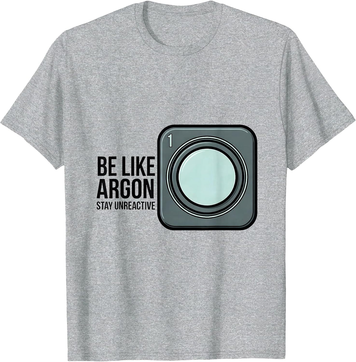 Men's Be Like Argon Stay Unreactive Funny Chemistry Science Nerd T-Shirt - Heather Grey