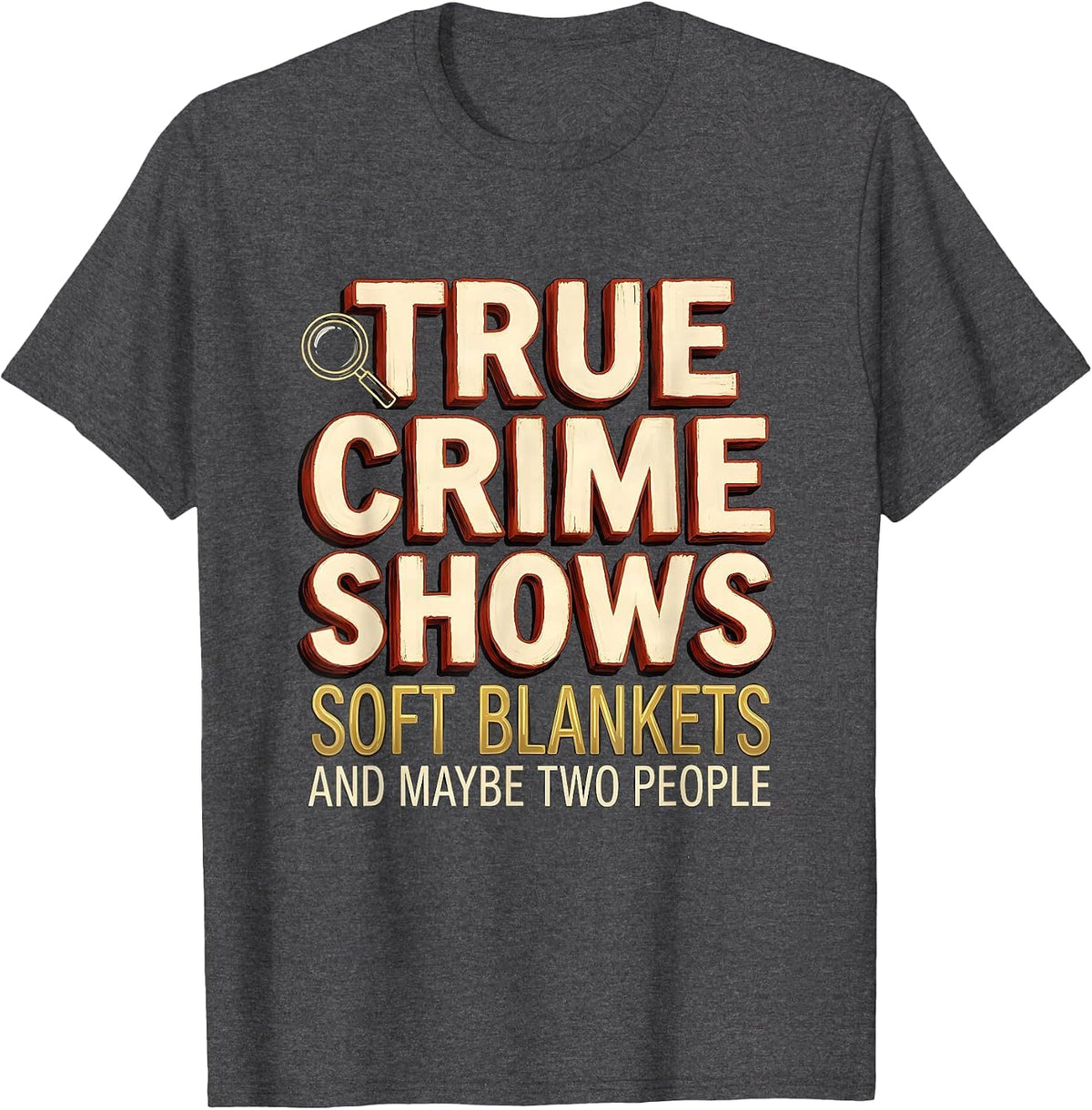 True Crime Shows, Soft Blankets, And Maybe Two People T-Shirt - Dark Heather Grey