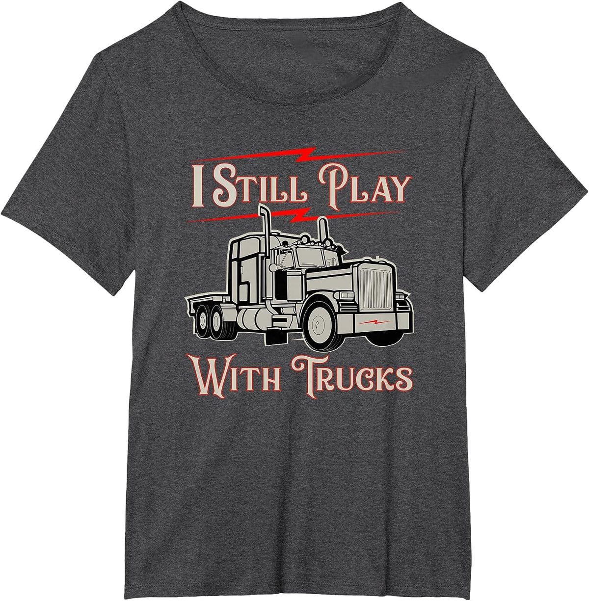 I Still Play with Trucks Funny Design for Truckers T-Shirt - Dark Heather Grey