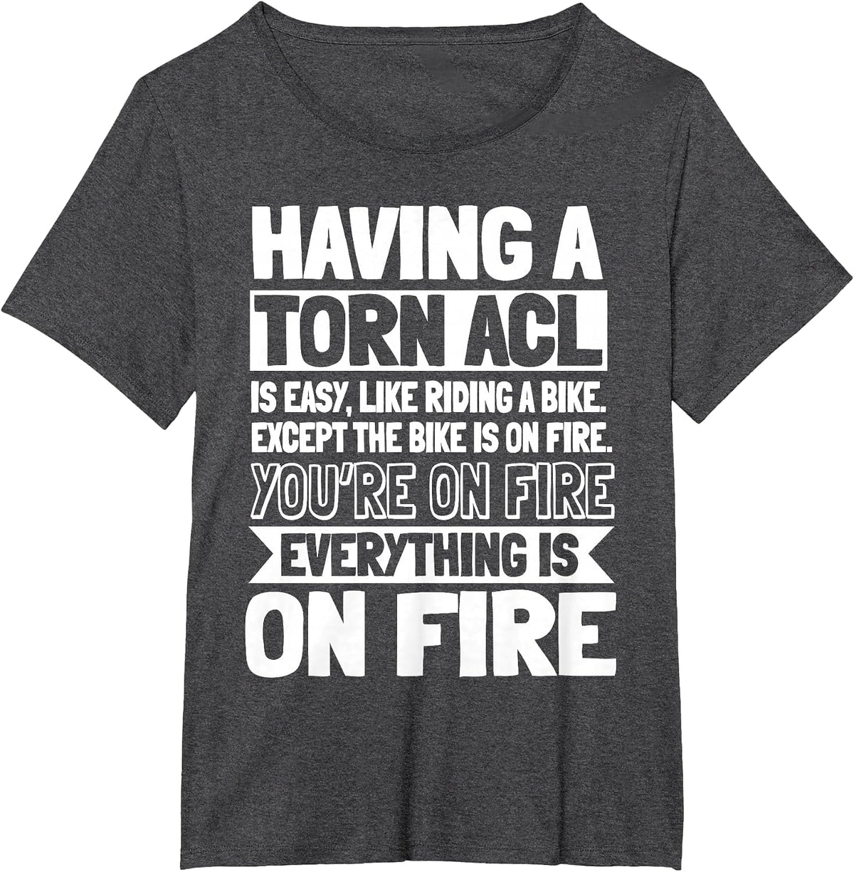 ACL Surgery Knee Reconstruction Everything is On FIre T-Shirt - Dark Heather Grey