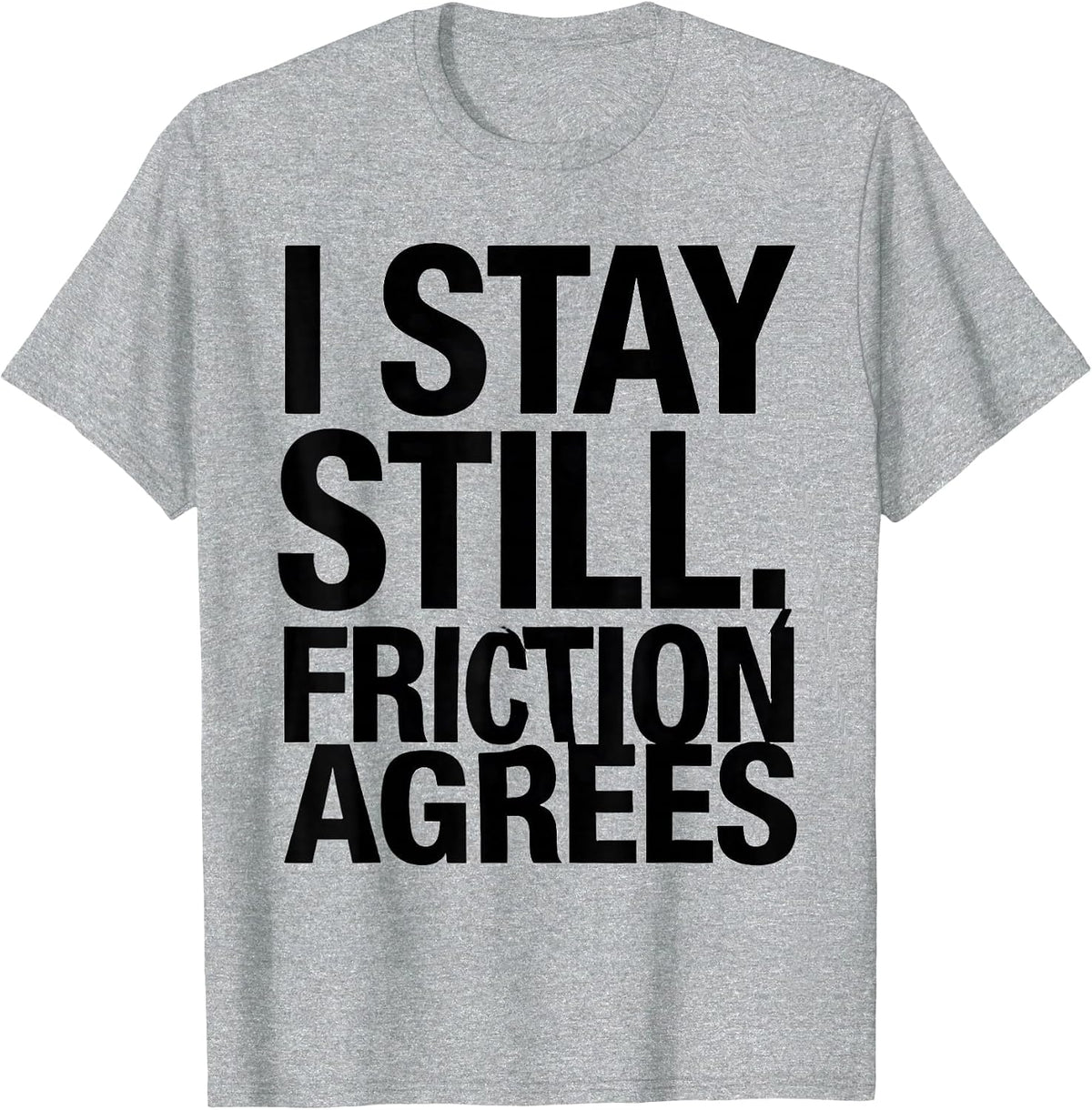 Men's I Stay Still, Friction Agrees Funny Physics Pun Humor T-Shirt - Heather Grey