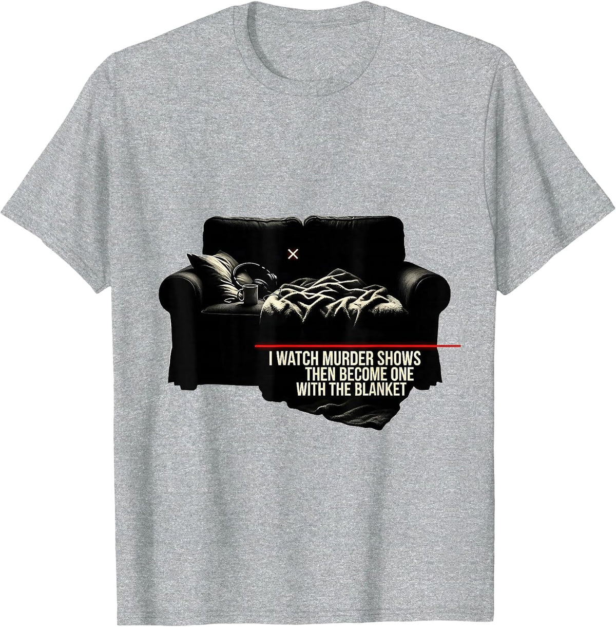Men's I Watch Murder Shows, Then Become One With The Blanket T-Shirt - Heather Grey