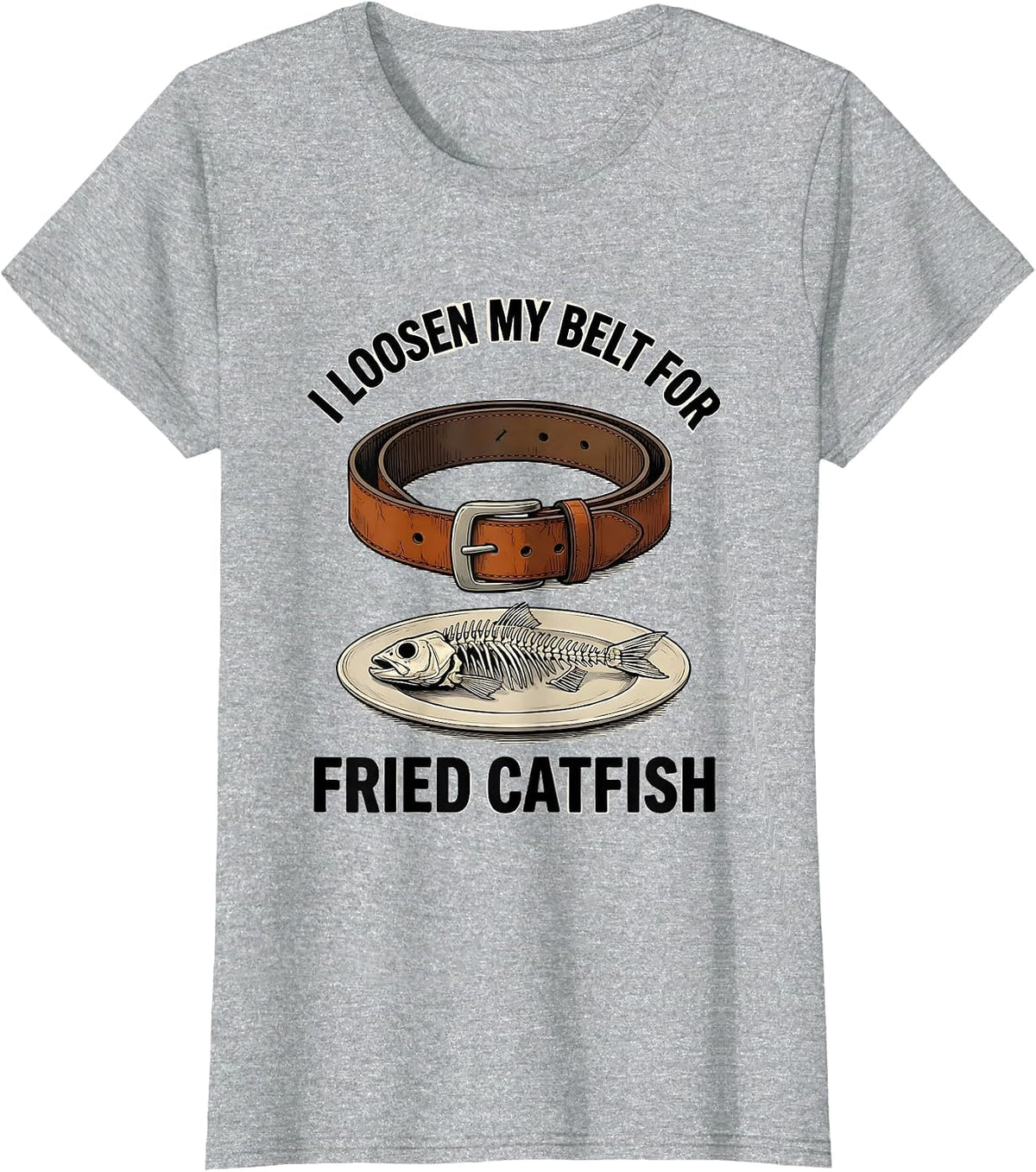 I Loosen My Belt For Fried Catfish Funny Food Lover Humor T-Shirt - Heather Grey