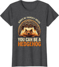 Women's Always Be Yourself Unless You Can Be A Hedgehog Funny T-Shirt - Dark Heather Grey