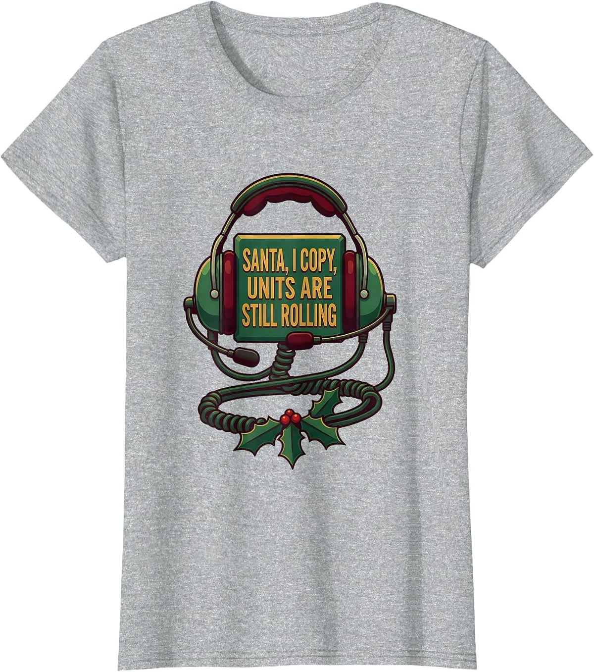 Women's Santa, I Copy, Units Are Still Rolling Funny 911 Dispatcher T-Shirt - Heather Grey