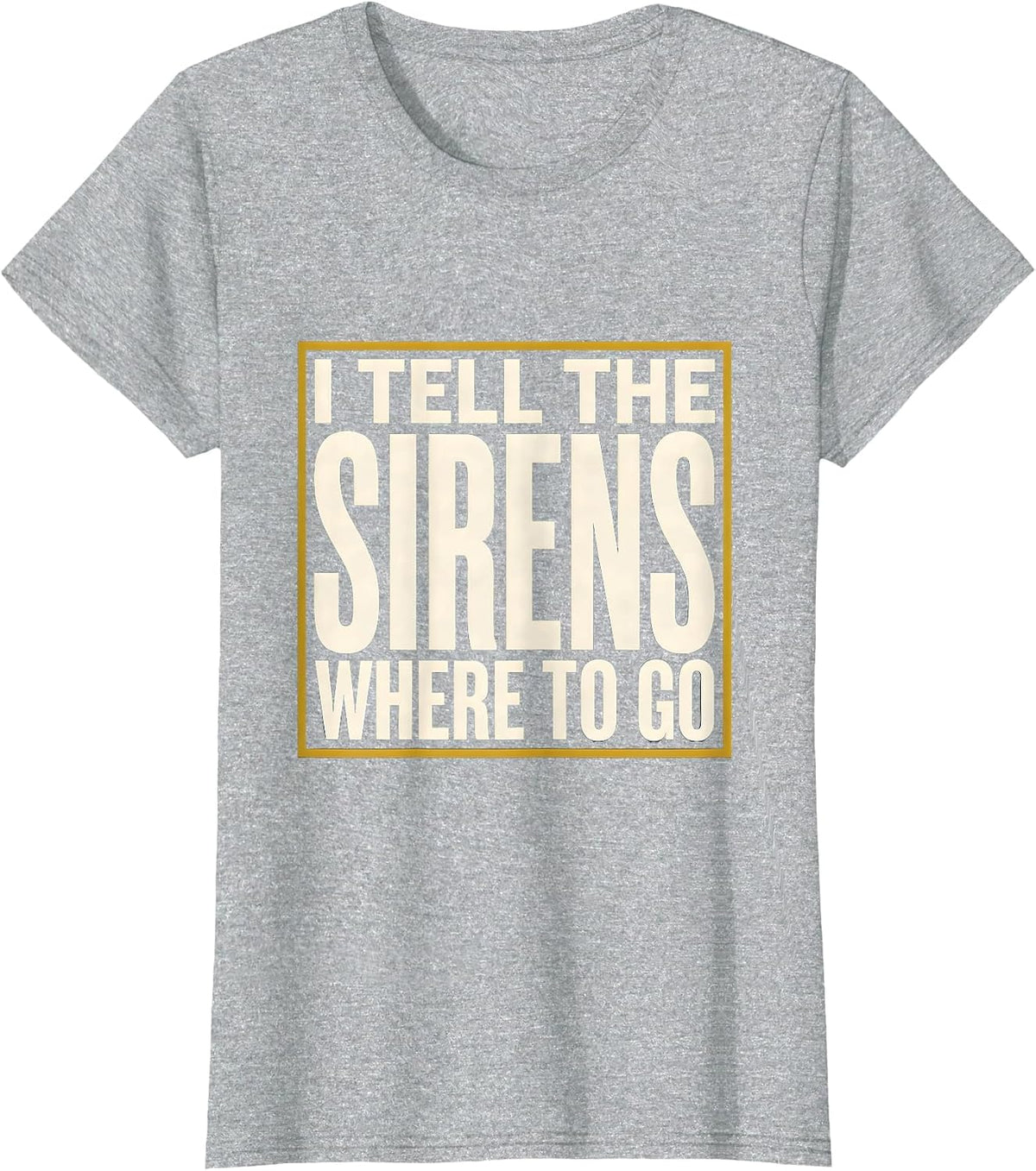 Women's I Tell The Sirens Where To Go Funny 911 Dispatcher Thin Gold T-Shirt - Heather Grey