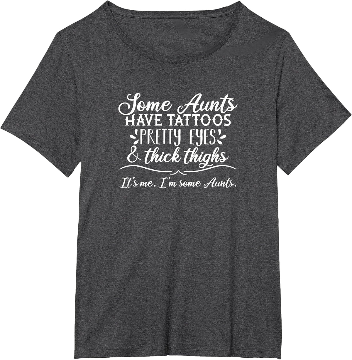 Some Aunts Have Tattoos, Pretty Eyes & Thick Thighs T-Shirt - Dark Heather Grey
