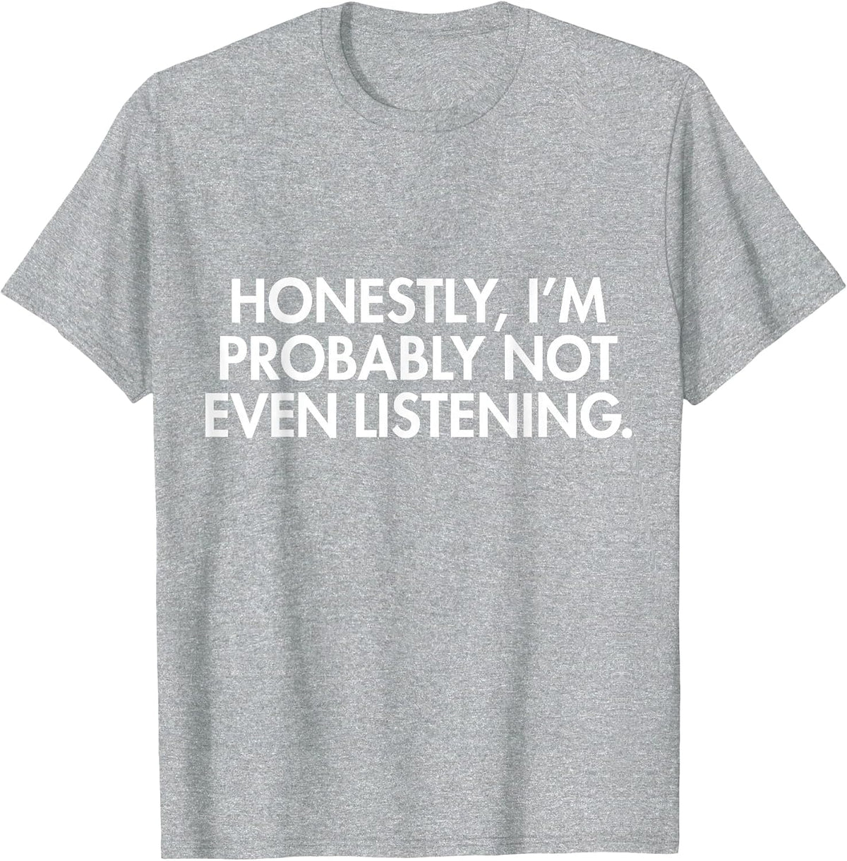 Honestly Not Even Listening T-Shirt T-Shirt - Heather Grey