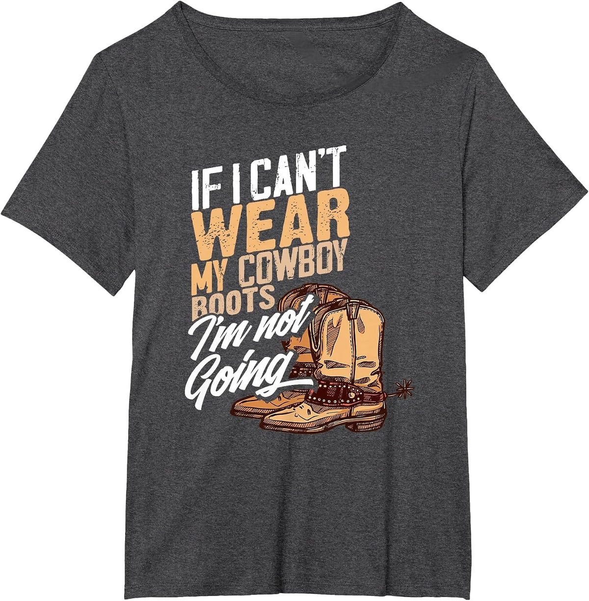 If I Can't Wear My Cowboy Boots I'm Not Going - Fun Western T-Shirt - Dark Heather Grey