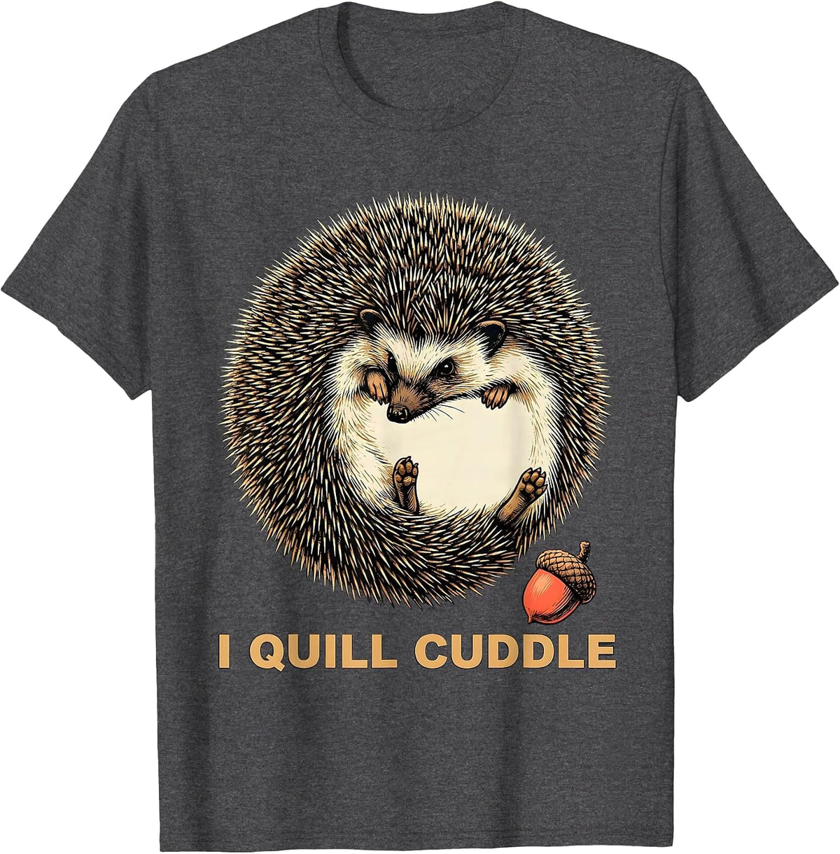 Men's I Quill Cuddle Whimsical Hedgehog Lover Animal Humor T-Shirt - Dark Heather Grey
